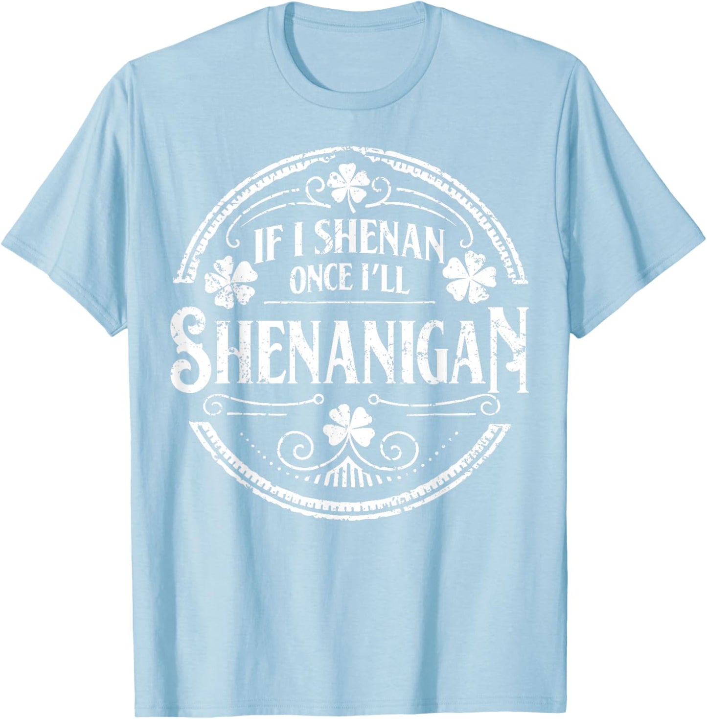 Shamrock If I Shenan Once I'll Shenanigan St Patricks Day T-Shirt - T-Shirt | Light Blue
