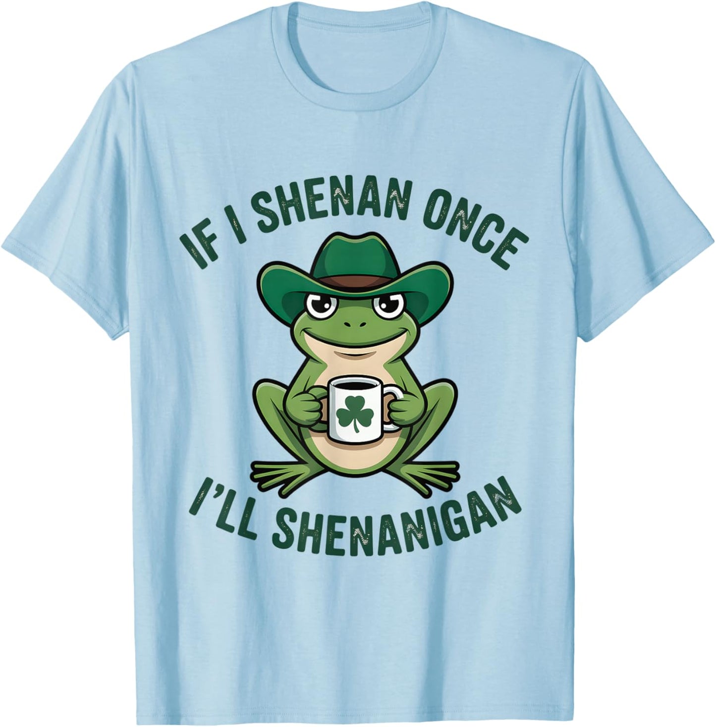 If I Shenan Once I'll Shenanigan Funny T-Shirt - T-Shirt | Light Blue