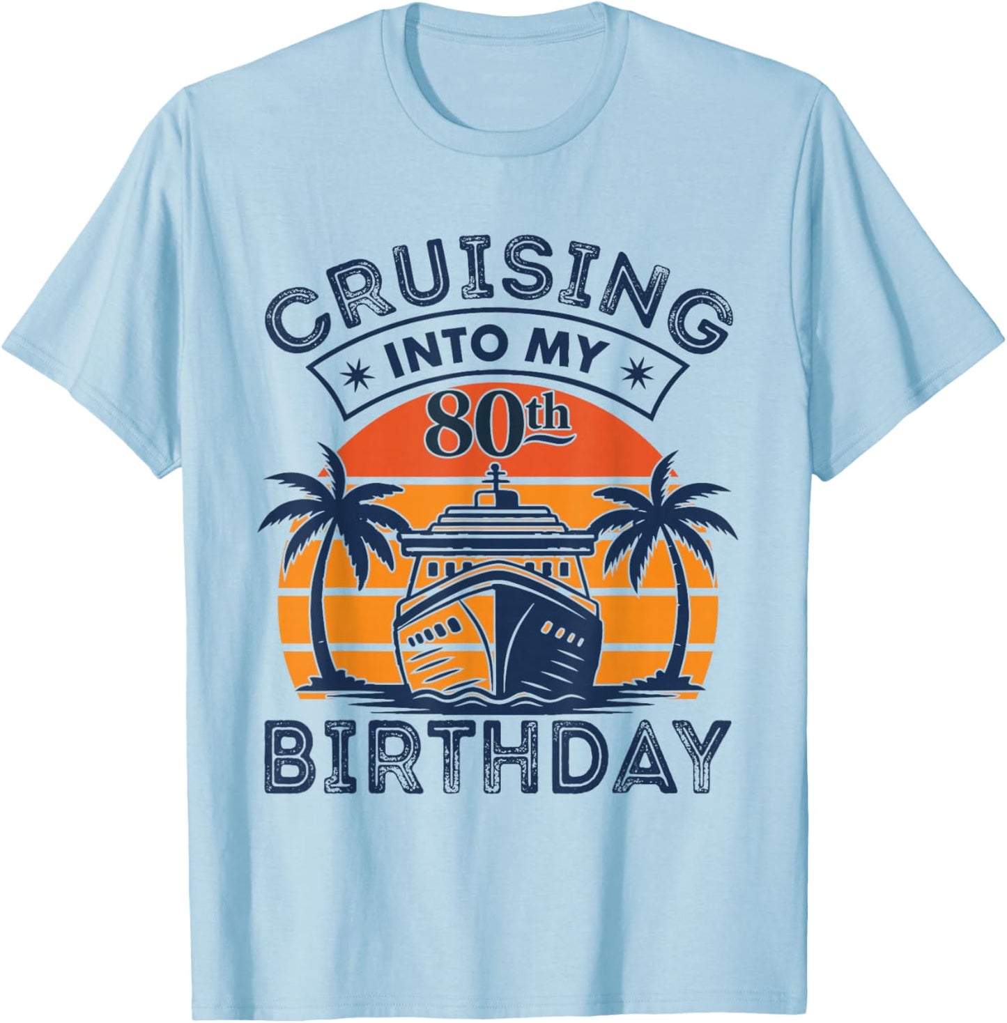 Cruising Into My 80TH Birthday 80 Year Old Birthday Cruise T-Shirt - T-Shirt | Light Blue