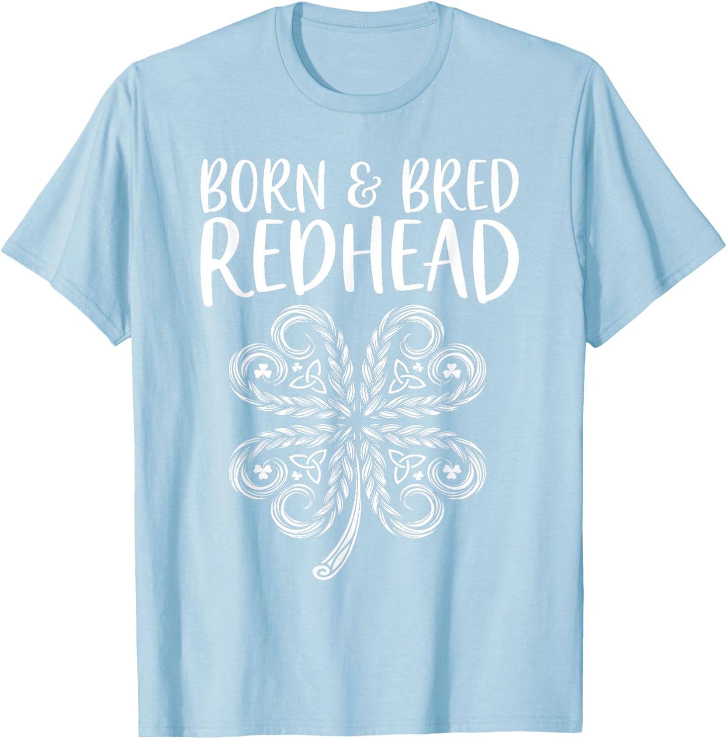 Born and Bred Redhead Funny St Patrick's Day Women T-Shirt - T-Shirt | Light Blue