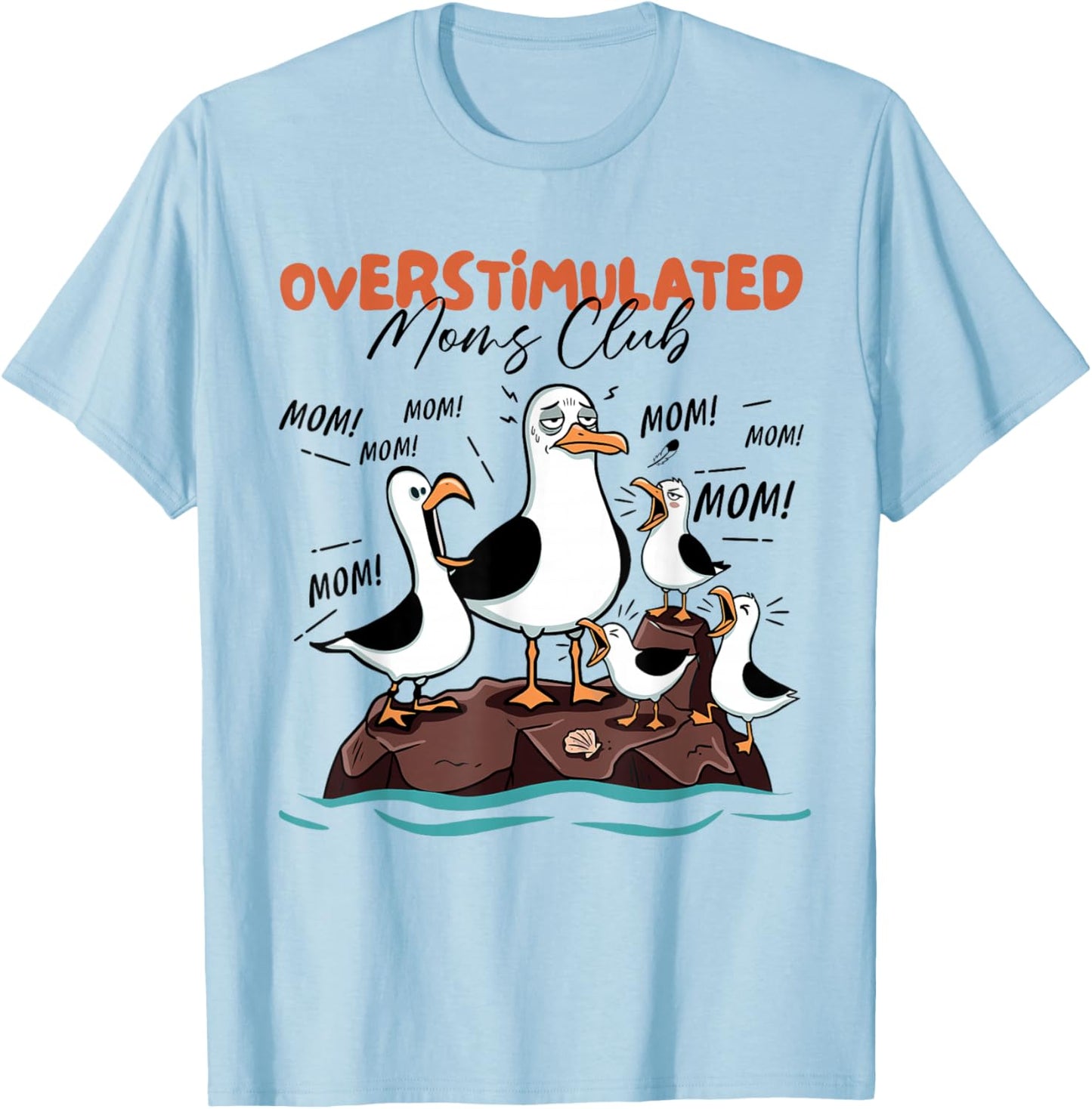 Overstimulated Moms Club Seagull Mom Mom Mom Funny T-Shirt - T-Shirt | Light Blue