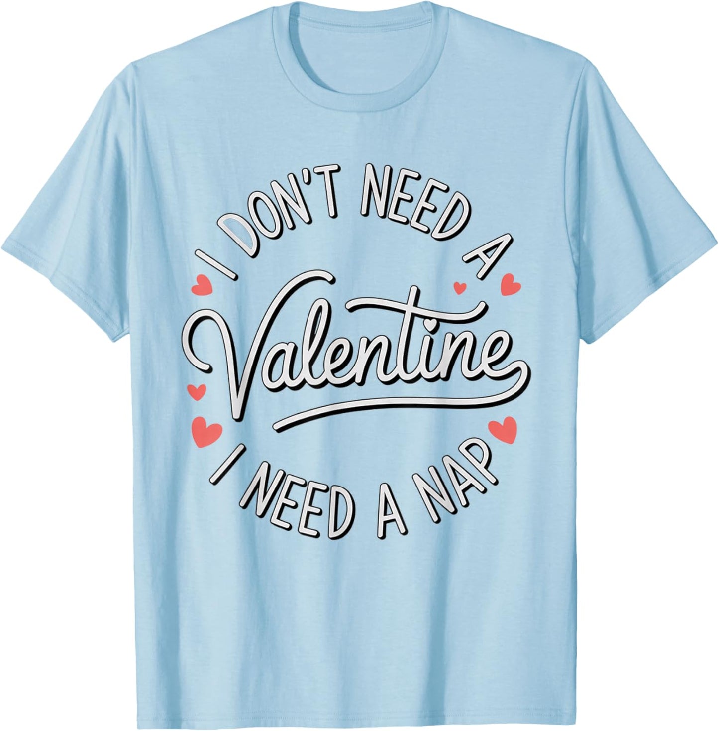 I Dont Need A Valentine I Need A Nap Valentine´s Day Humor T-Shirt - T-Shirt | Light Blue