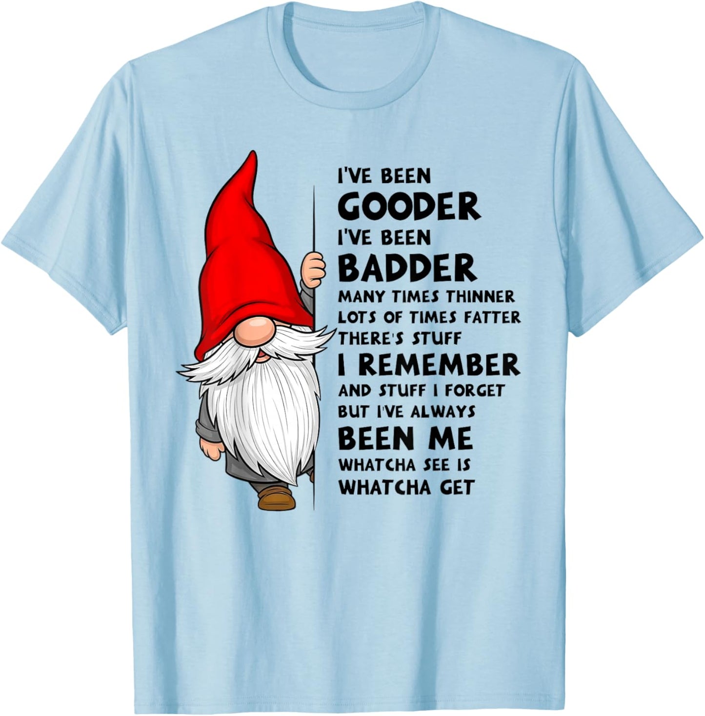 I've Been Gooder I've Been Badder Many Times Thinner Lots of T-Shirt - T-Shirt | Light Blue