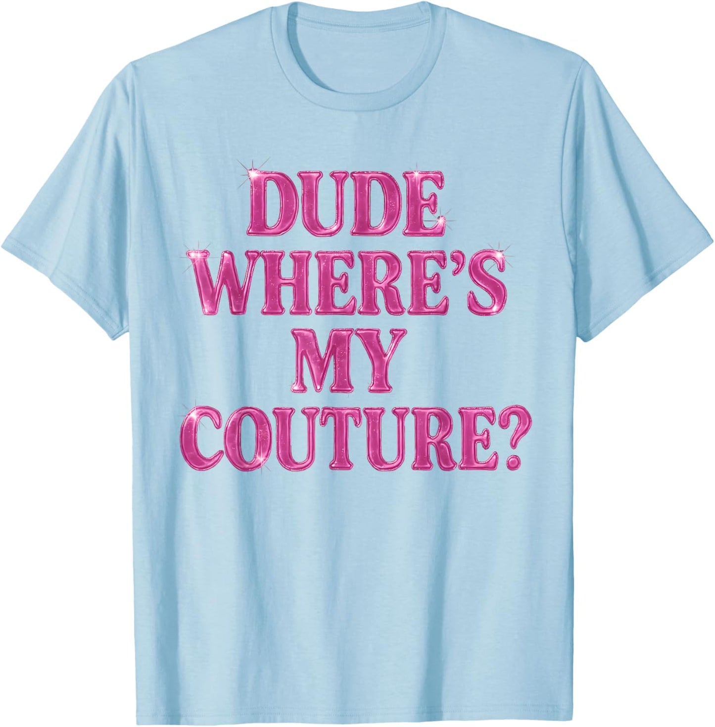 Dude Where's My Couture Sarcastic Funny Saying Women's Pink T-Shirt - T-Shirt | Light Blue