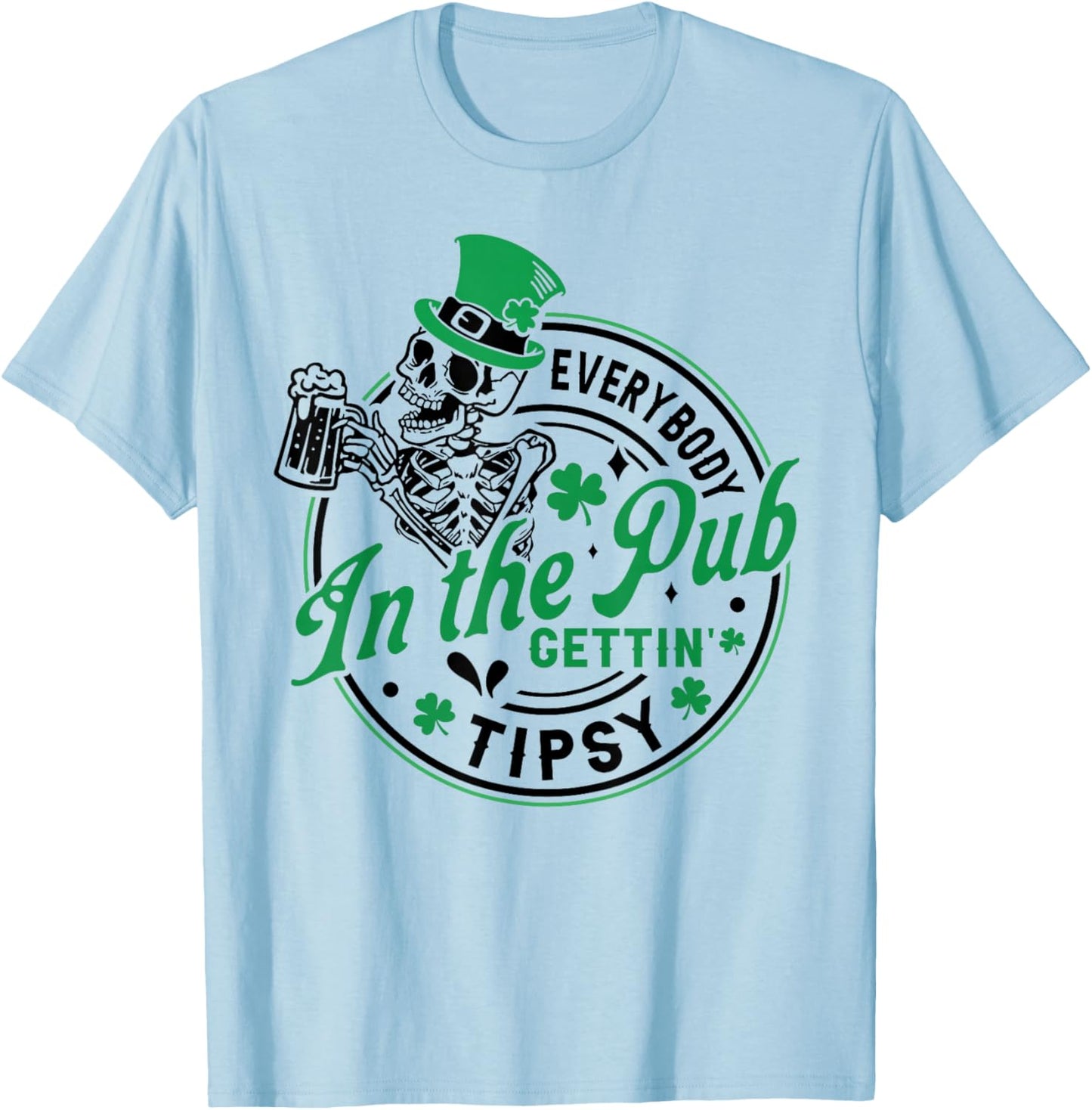 Everybody in The Pub Getting Tipsy St Patricks Day Men Women T-Shirt - T-Shirt | Light Blue