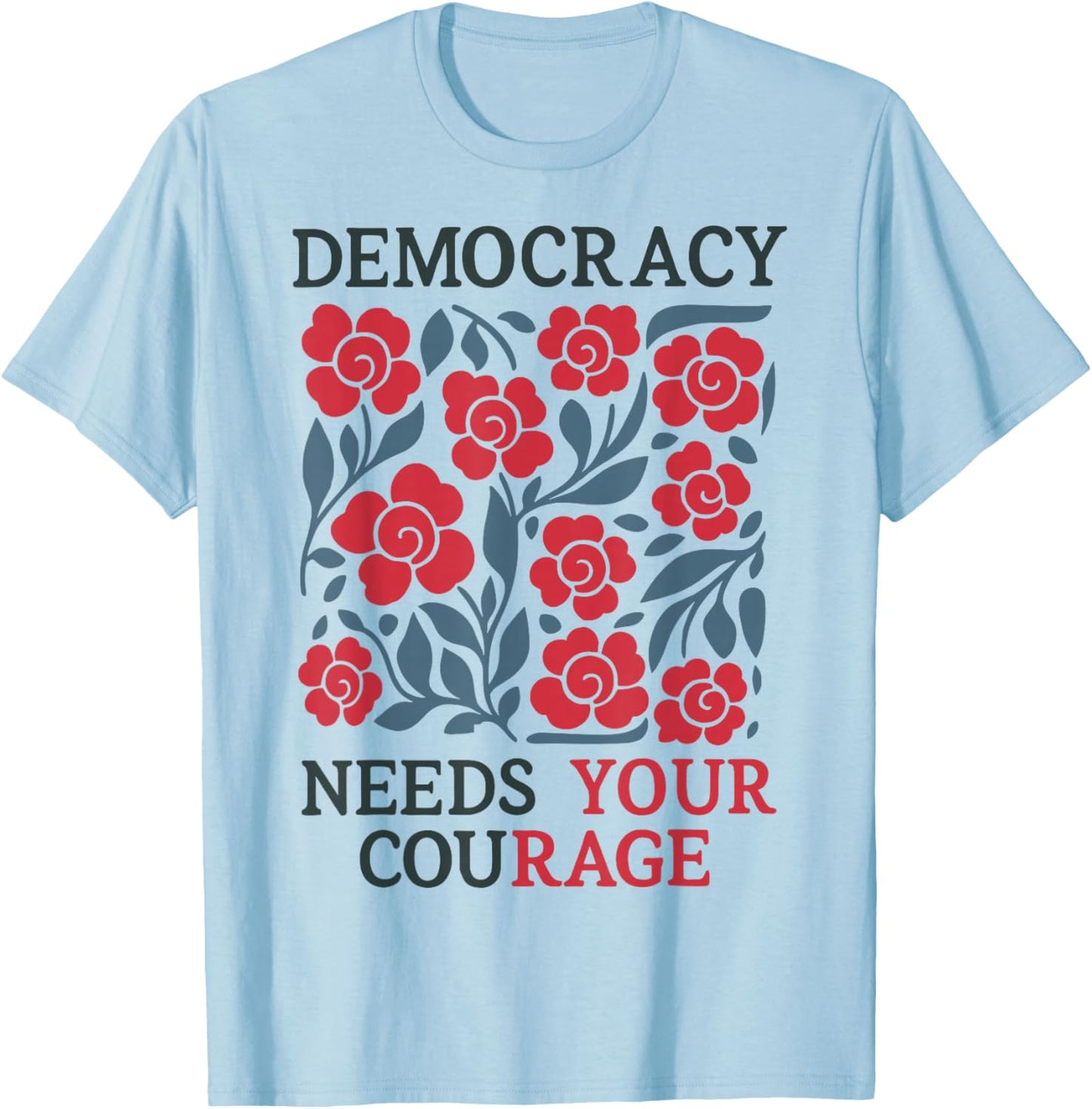 Floral Democracy Needs Your Courage Pro Democracy Resistance T-Shirt - T-Shirt | Light Blue