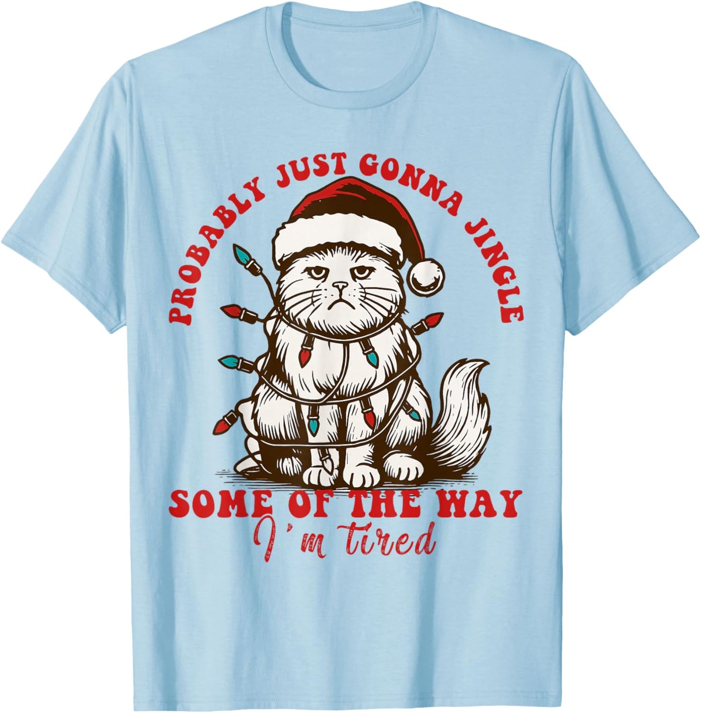 Cat Probably Just Gonna Jingle Some of The Way I'm Tired T-Shirt - T-Shirt | Light Blue