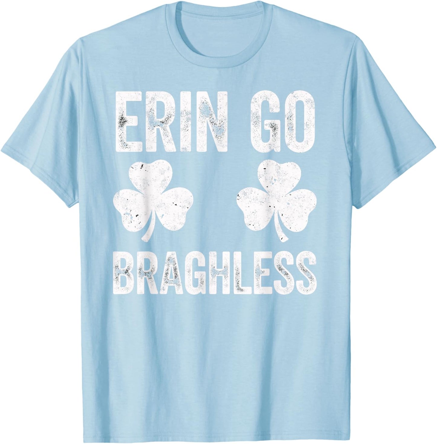 St.Patrick’s Day Joke Erin Go Braghless Shenanigans Shamrock T-Shirt - T-Shirt | Light Blue