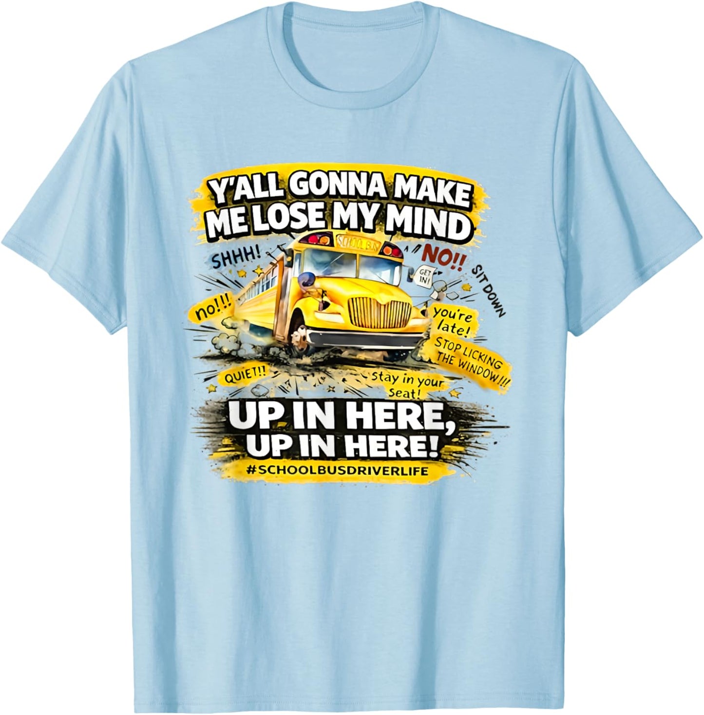 Y'all Gonna Make me Lose My Mind up in here up in here T-Shirt - T-Shirt | Light Blue