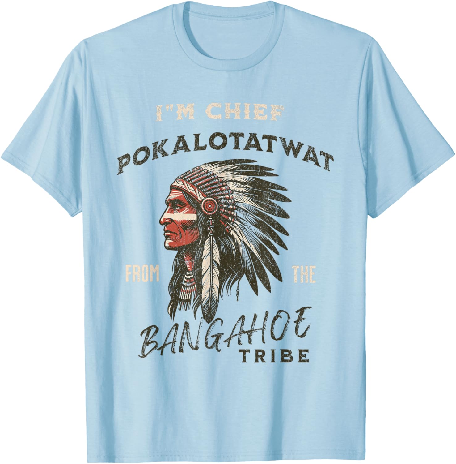 I'm Chief Pokalotatwat from The Tribe Indigenous Native T-Shirt - T-Shirt | Light Blue