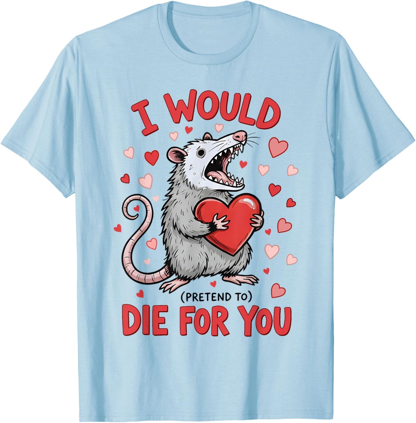 I Would Die-for You Possum Funny Valentine Sarcastic Quote T-Shirt - T-Shirt | Light Blue