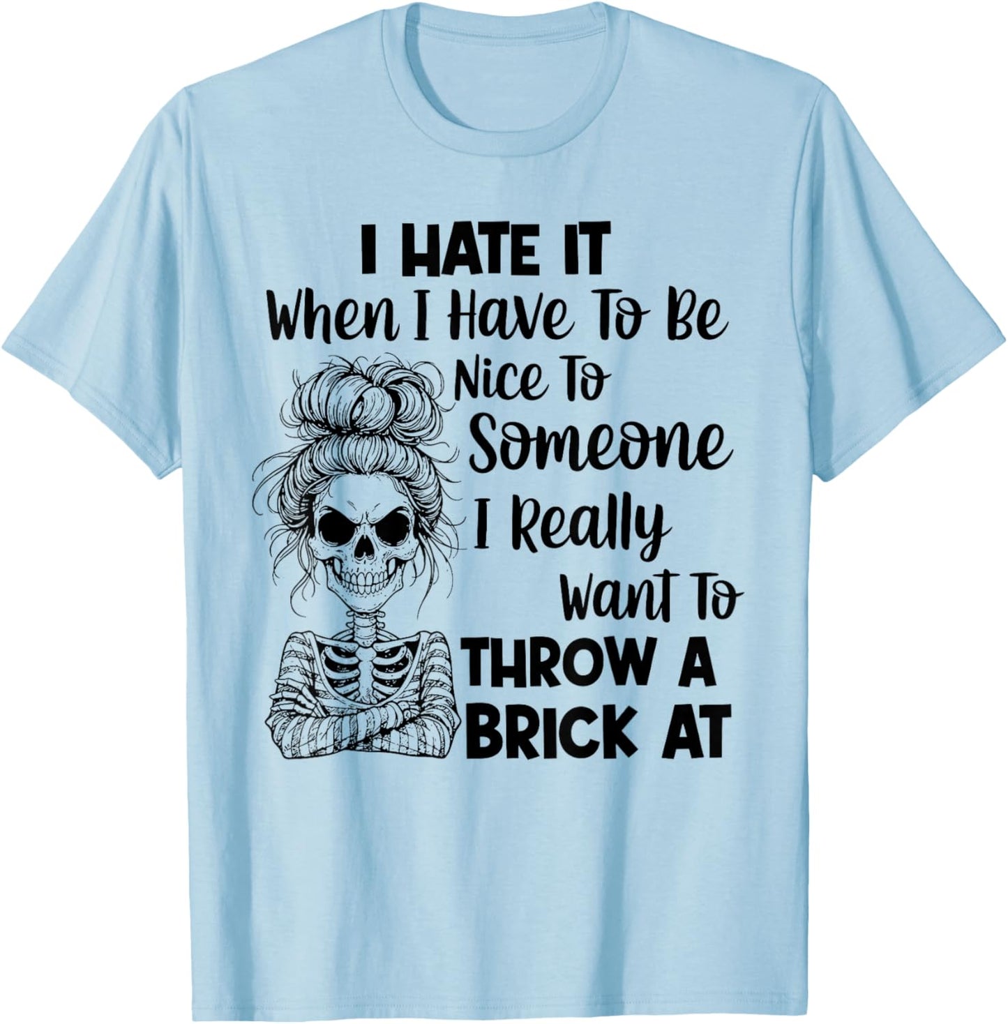 I Hate It When I Have to Be Nice to Someone I Really Want to T-Shirt - T-Shirt | Light Blue