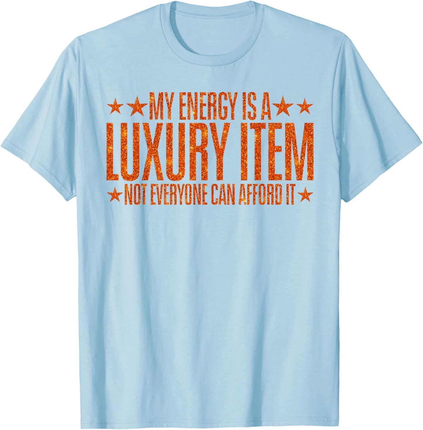 Your Energy is A Luxury Item Not Everyone Can Afford It T-Shirt - T-Shirt | Light Blue