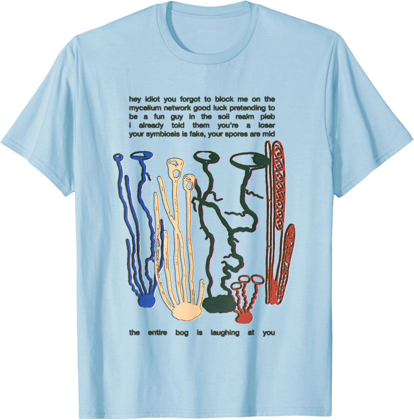 Hey Idiot You Forgot to Block Me On The Mycelium Network T-Shirt - T-Shirt | Light Blue