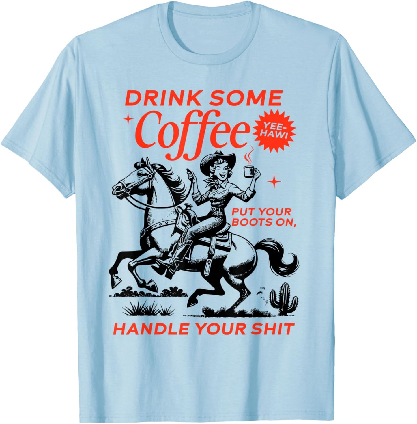 Drink Some Coffee Put Your Boots On Handle It T-Shirt - T-Shirt | Light Blue