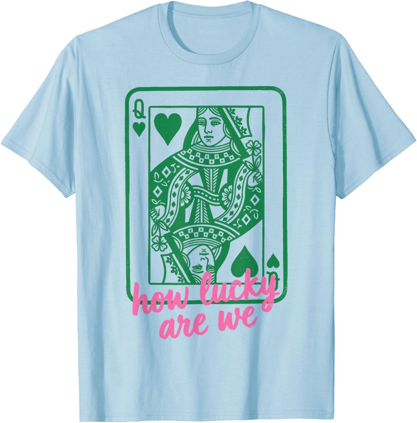 St. Patrick's Day How Lucky are We Queen Card T-Shirt - T-Shirt | Light Blue