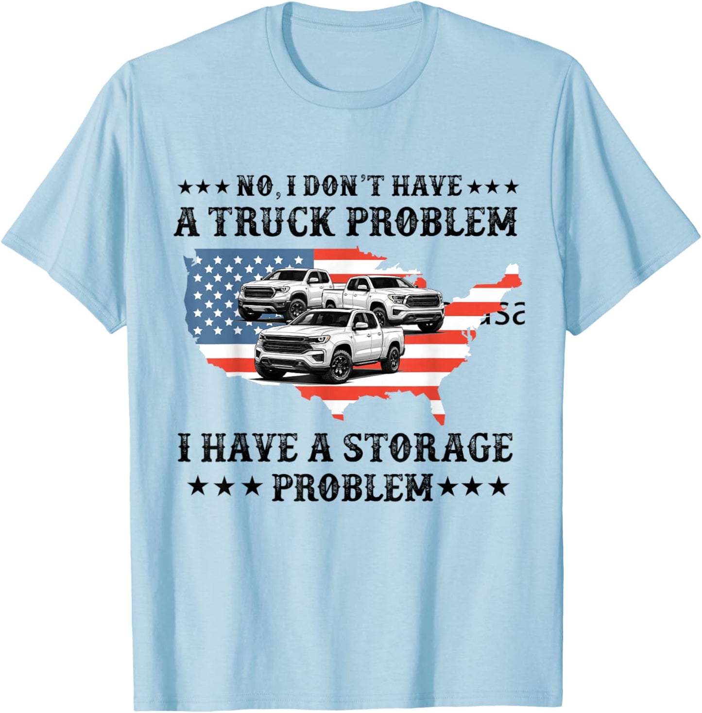 No I Don't Have a Pickup Truck Problem Have Storage Problem T-Shirt - T-Shirt | Light Blue