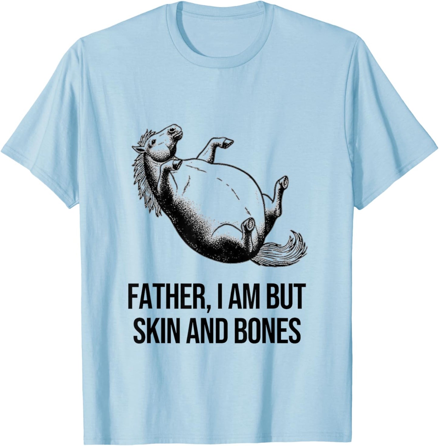 Horse Father I Am But Skin and Bones Funny Graphic T-Shirt - T-Shirt | Light Blue