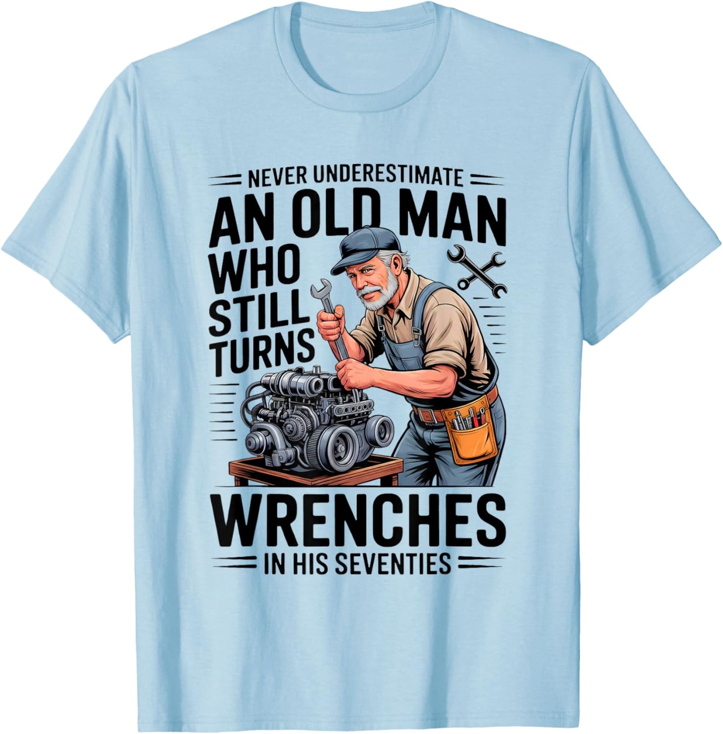 Never Underestimate an Old Man Who Still Turns Wrenches T-Shirt - T-Shirt | Light Blue