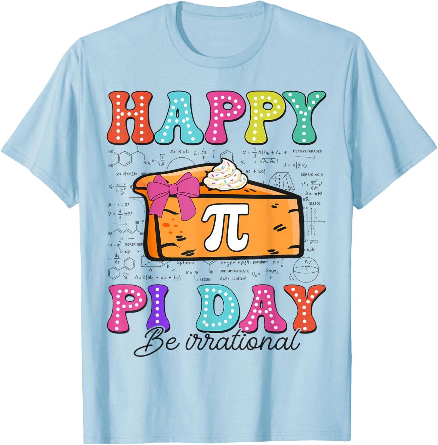 Happy Pi Day Pie Be Irrational for Math Lovers Teachers Kids T-Shirt - T-Shirt | Light Blue