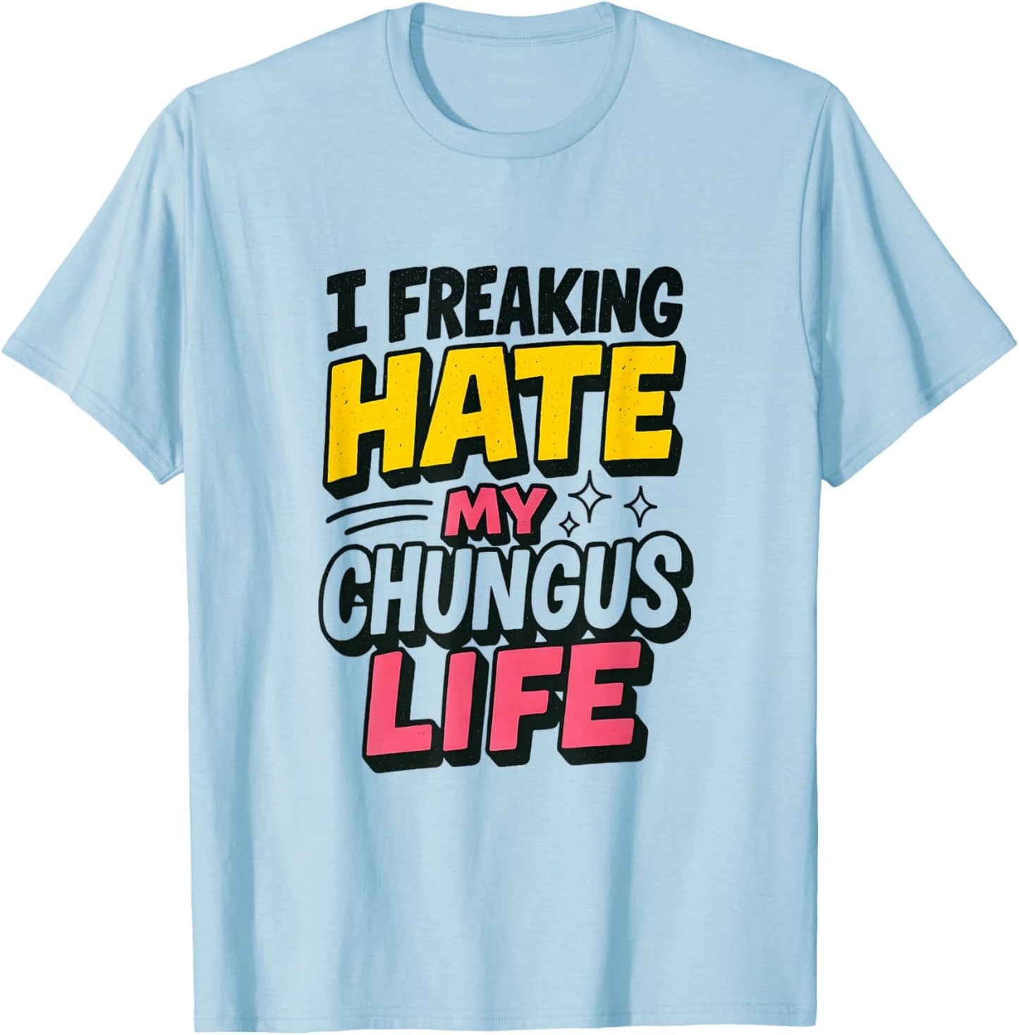 I Freaking Hate My Chungus Life Funny Meme Quote T-Shirt - T-Shirt | Light Blue