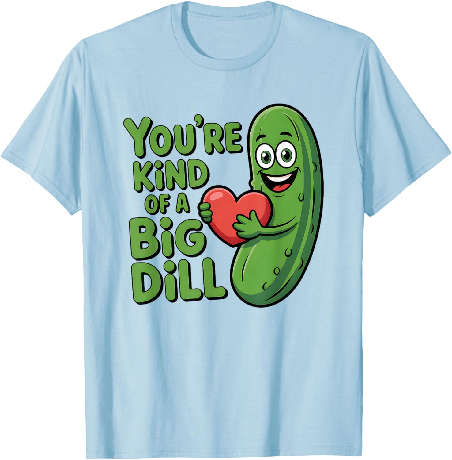Cute Quote Funny Pickle Saying You're Kind of A Big Dill T-Shirt - T-Shirt | Light Blue