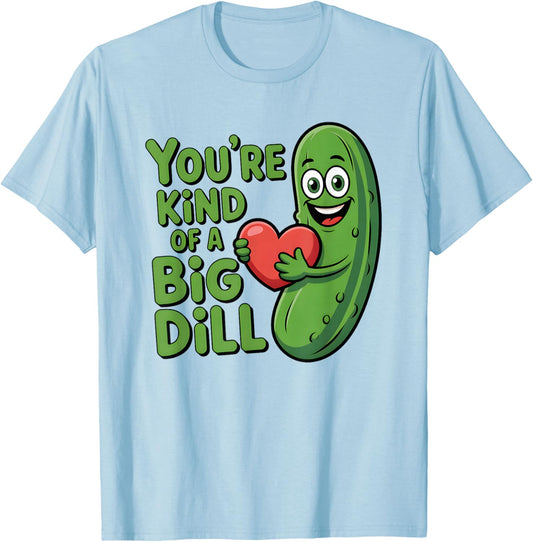 Cute Quote Funny Pickle Saying You're Kind of A Big Dill T-Shirt - T-Shirt | Light Blue