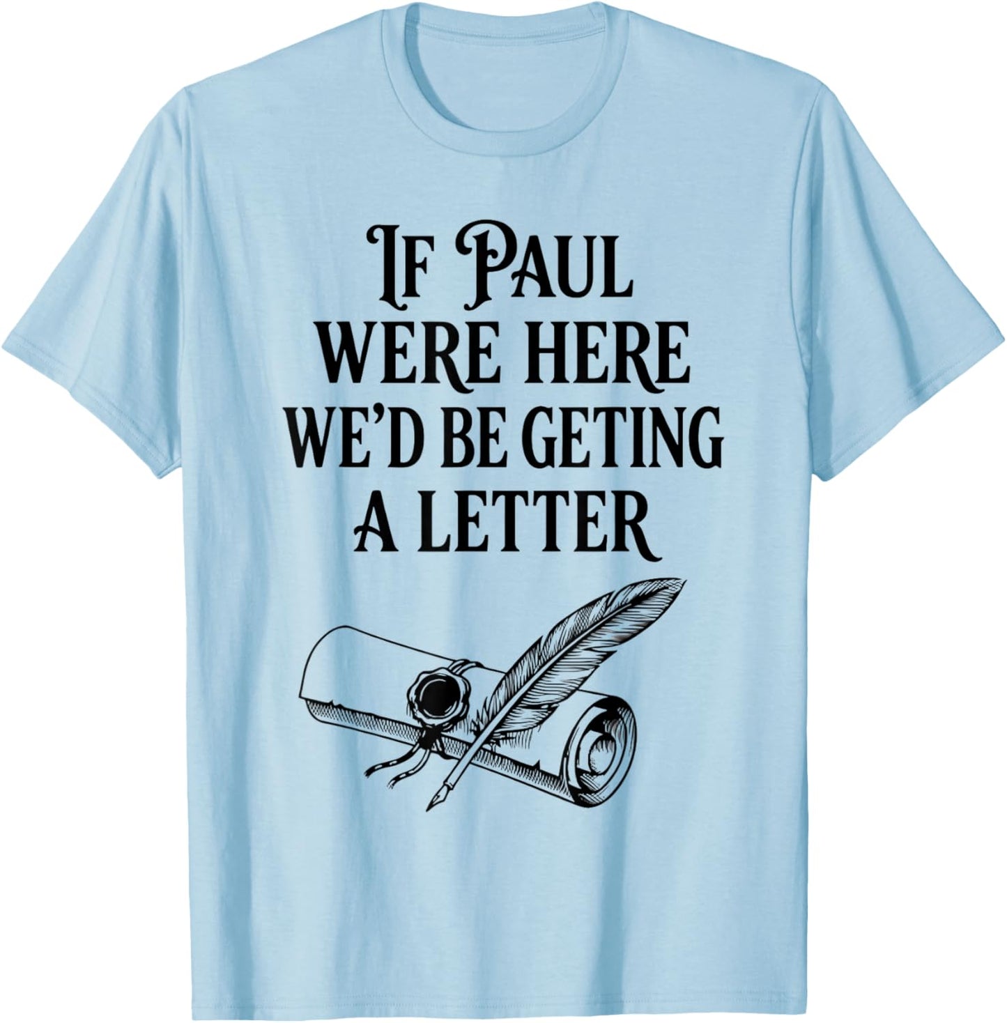 If Paul were Here We'd Be Getting A Letter Funny Christian T-Shirt - T-Shirt | Light Blue