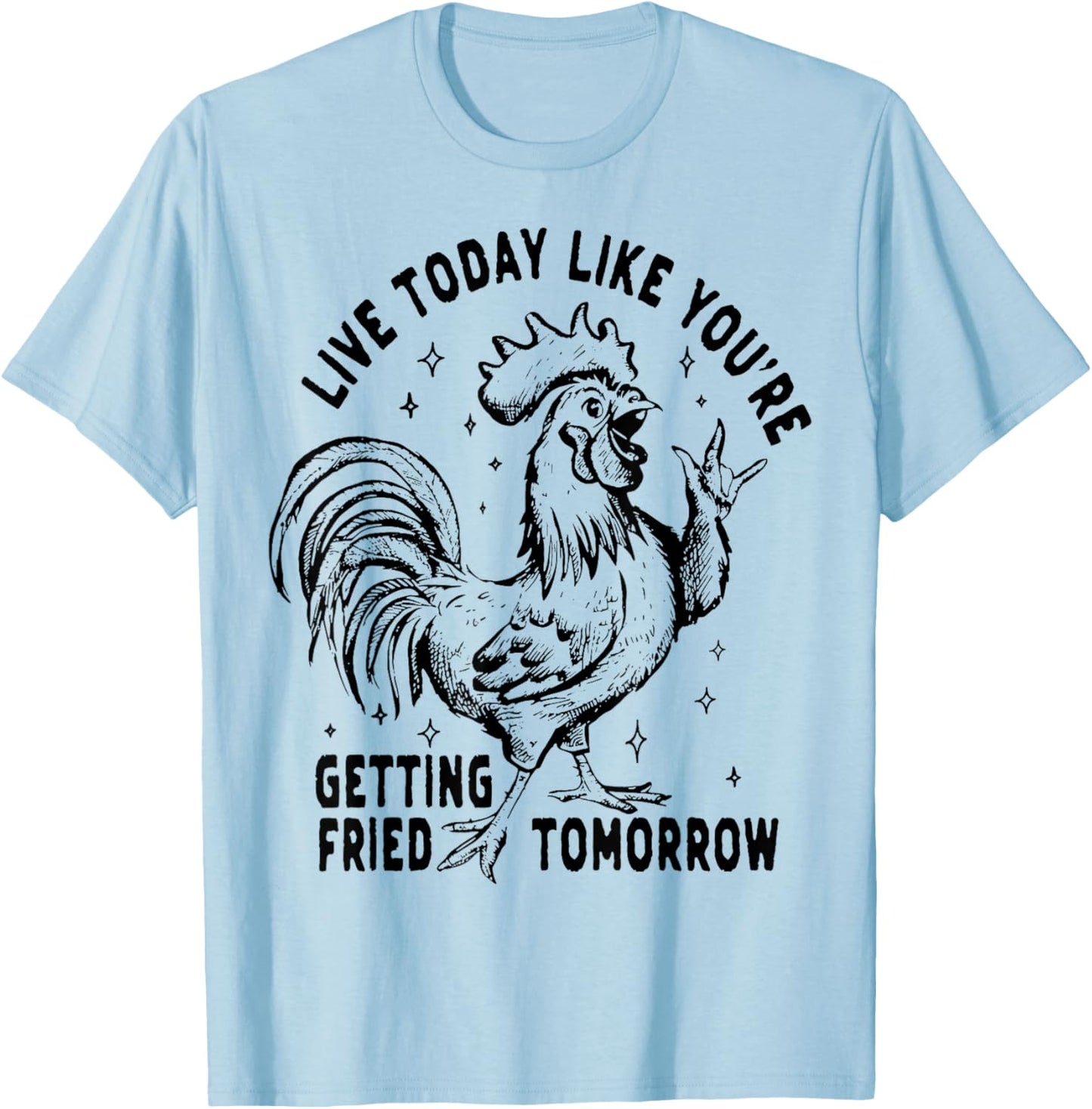 Live Today Like You're Getting Fried Tomorrow Funny Chicken T-Shirt - T-Shirt | Light Blue