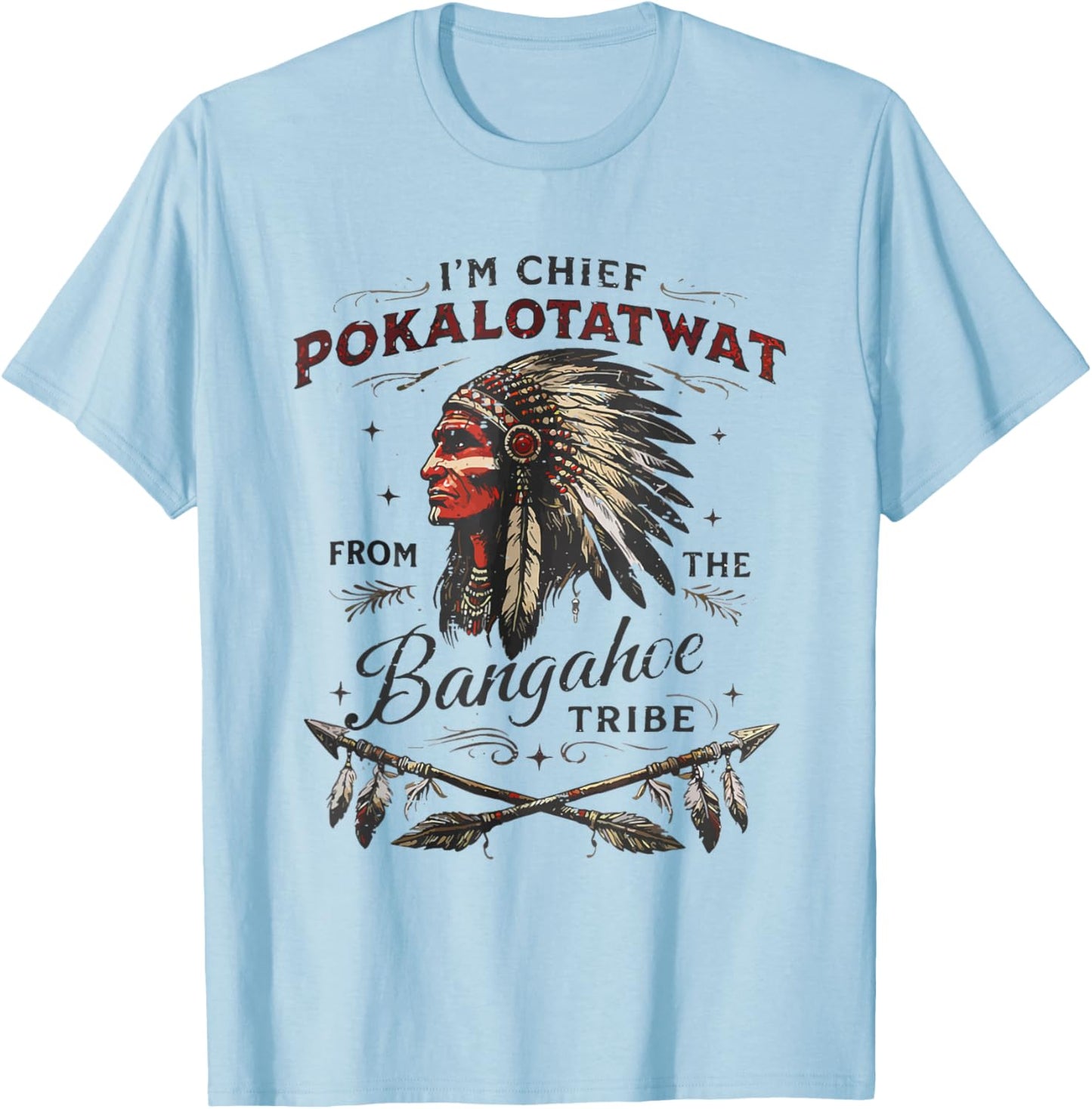 I'm Chief Pokalotatwat from The Tribe Native America Trendy T-Shirt - T-Shirt | Light Blue
