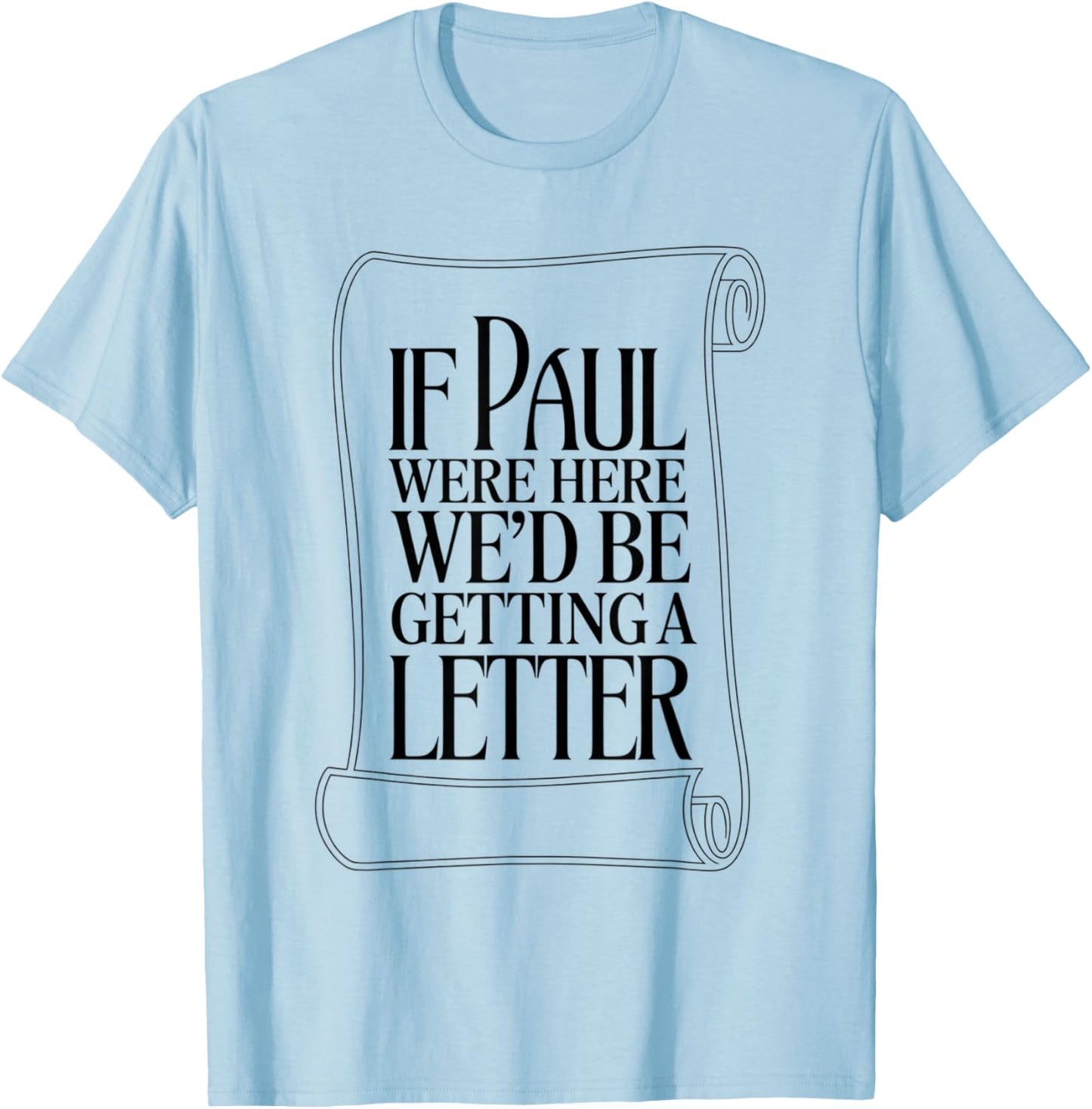 If Paul were Here We'd Be Getting A Letter Bible Humor T-Shirt - T-Shirt | Light Blue