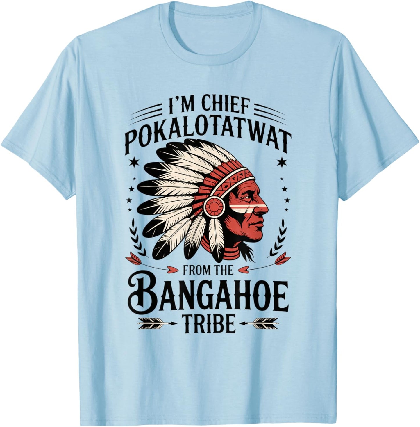 I'm Chief Pokalotatwat from The Tribe Funny Native America T-Shirt - T-Shirt | Light Blue