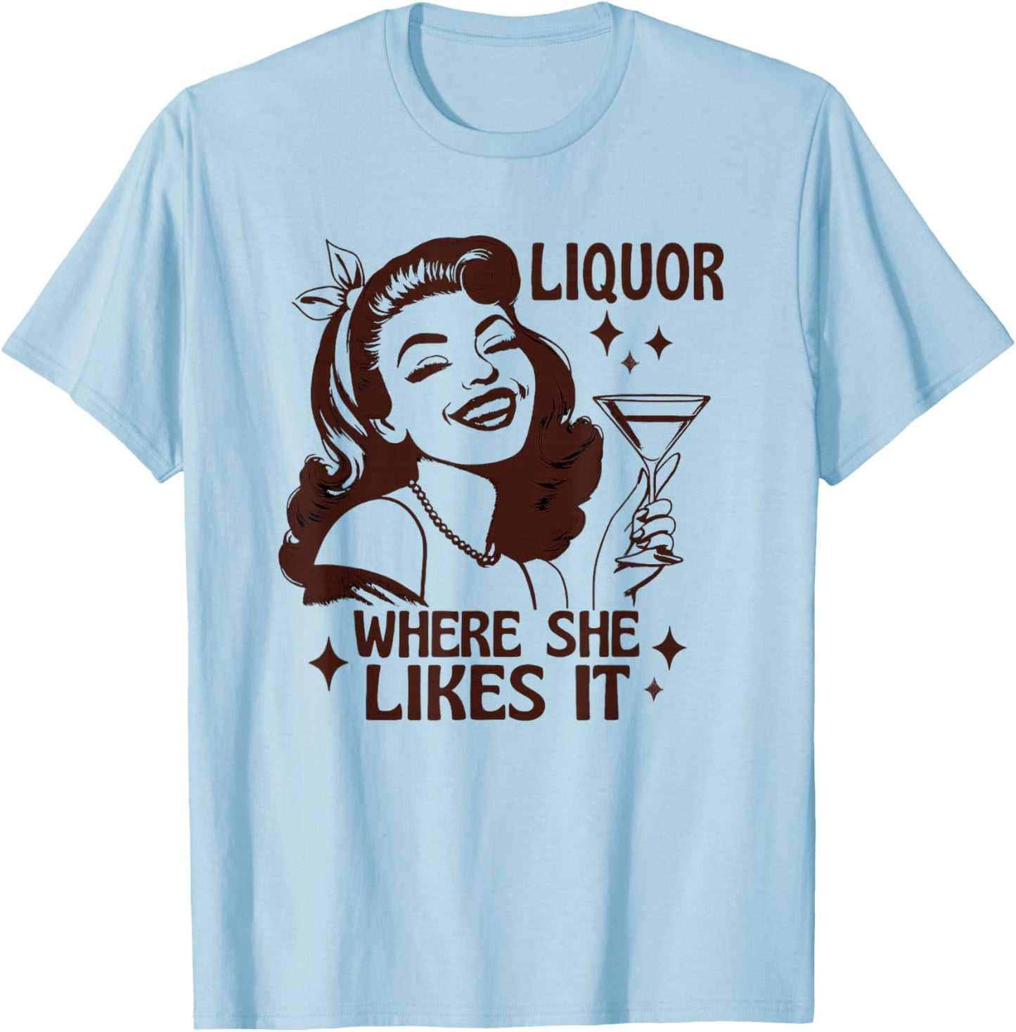 Liquor Where She Likes It Funny Drinking Alcohol Lover T-Shirt - T-Shirt | Light Blue