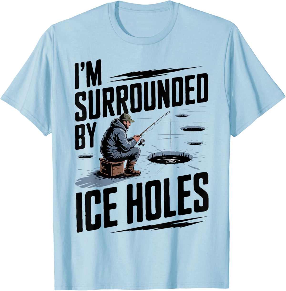 I'm Surrounded by Ice Holes Ice Fishing Humor T-Shirt - T-Shirt | Light Blue