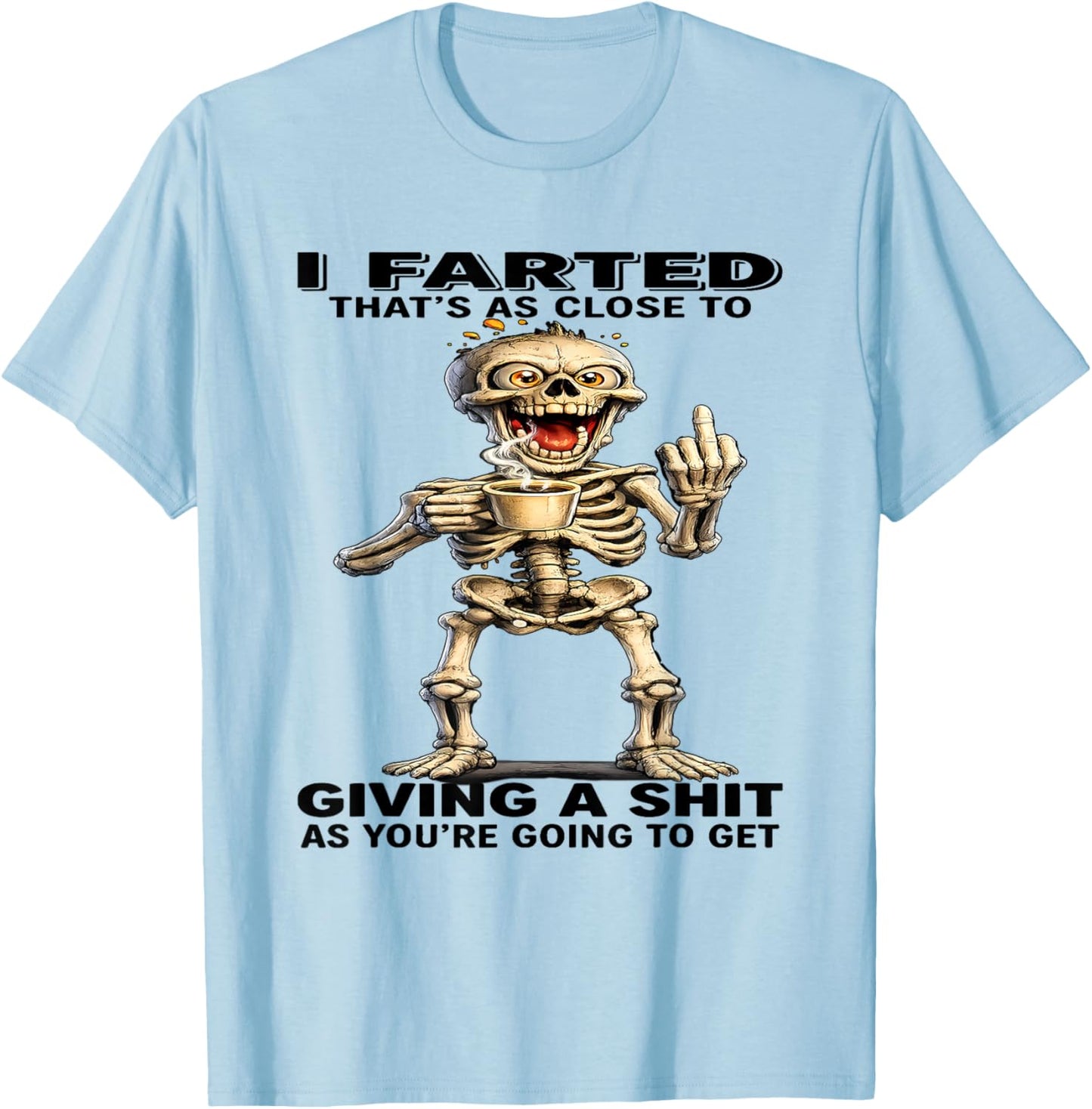 I Farted That's Close to Giving Sht As You're Going Skeleton T-Shirt - T-Shirt | Light Blue