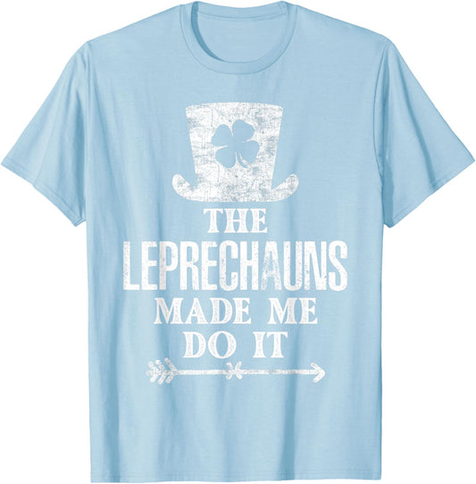 The Leprechauns Made Me Do It St Patricks Day Saint Pattys T-Shirt - T-Shirt | Light Blue