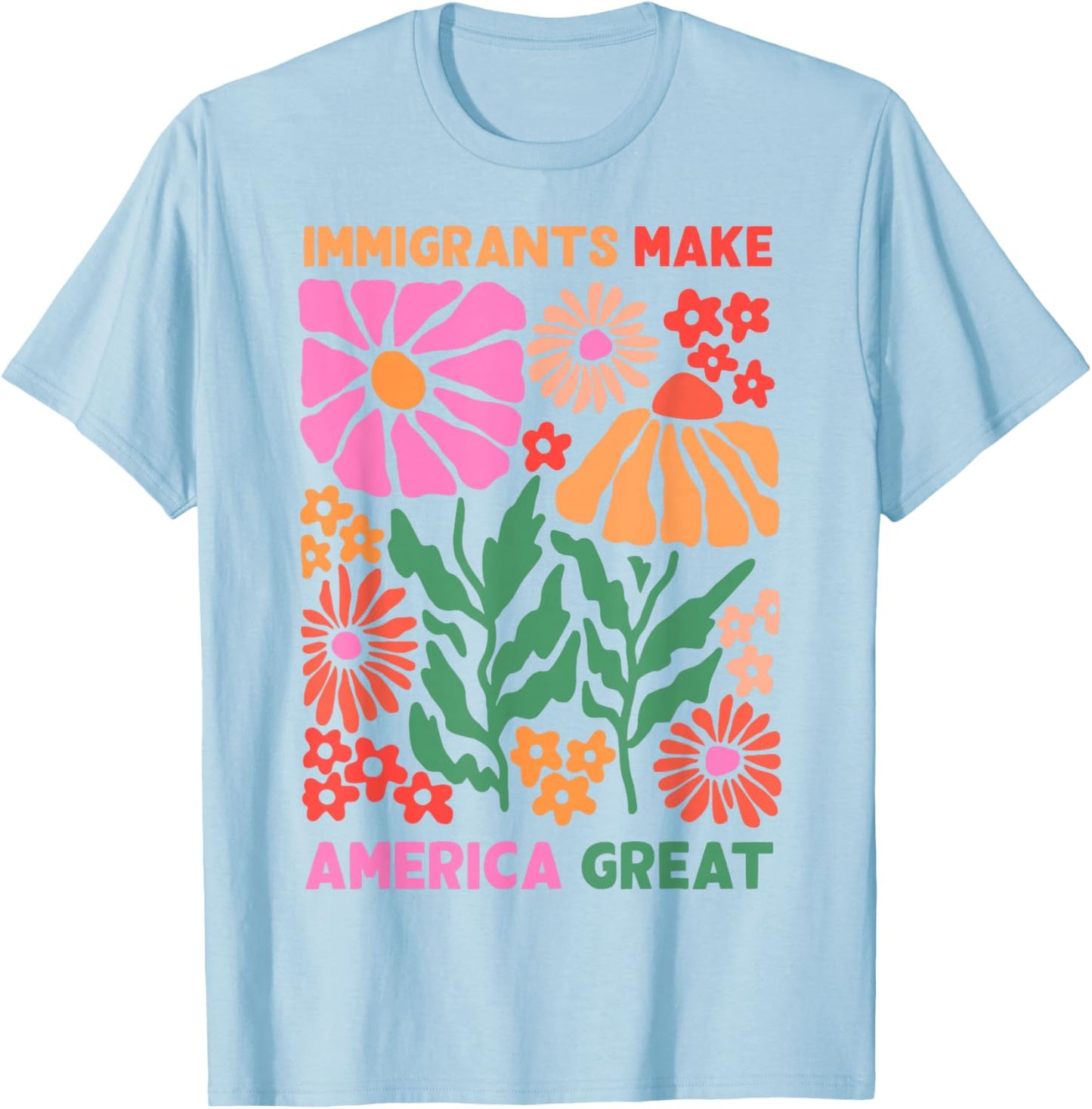 Immigrants Make America Great Human Rights Pro Immigrants T-Shirt - T-Shirt | Light Blue
