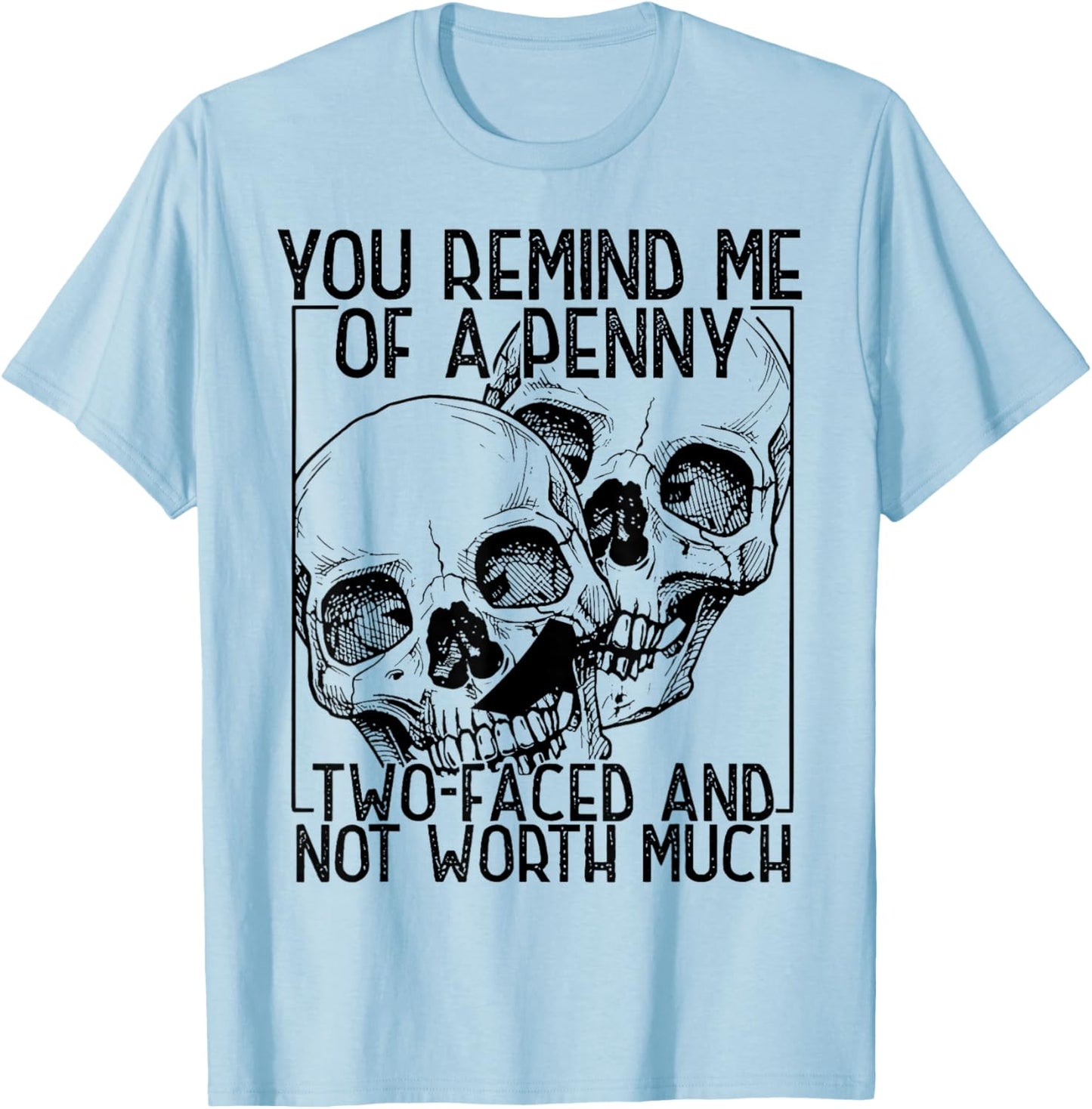 You Remind Me of A Penny Two-Faced and Not Worth Much T-Shirt - T-Shirt | Light Blue