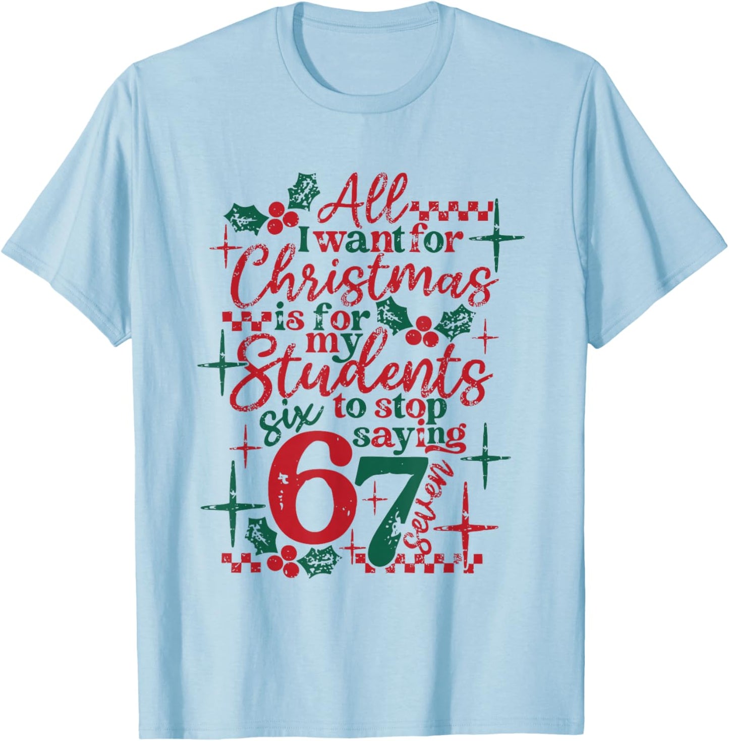 All I Want for Christmas is for My Student to Stop Saying 67 T-Shirt - T-Shirt | Light Blue