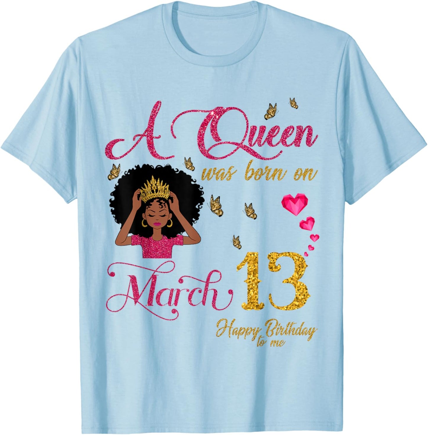 A Queen was Born On March 13 Happy Birthday to Me T-Shirt - T-Shirt | Light Blue