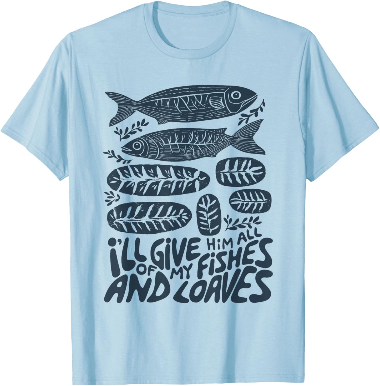 I'll Give Him All of My Fishes and Loaves Christian Faith T-Shirt - T-Shirt | Light Blue