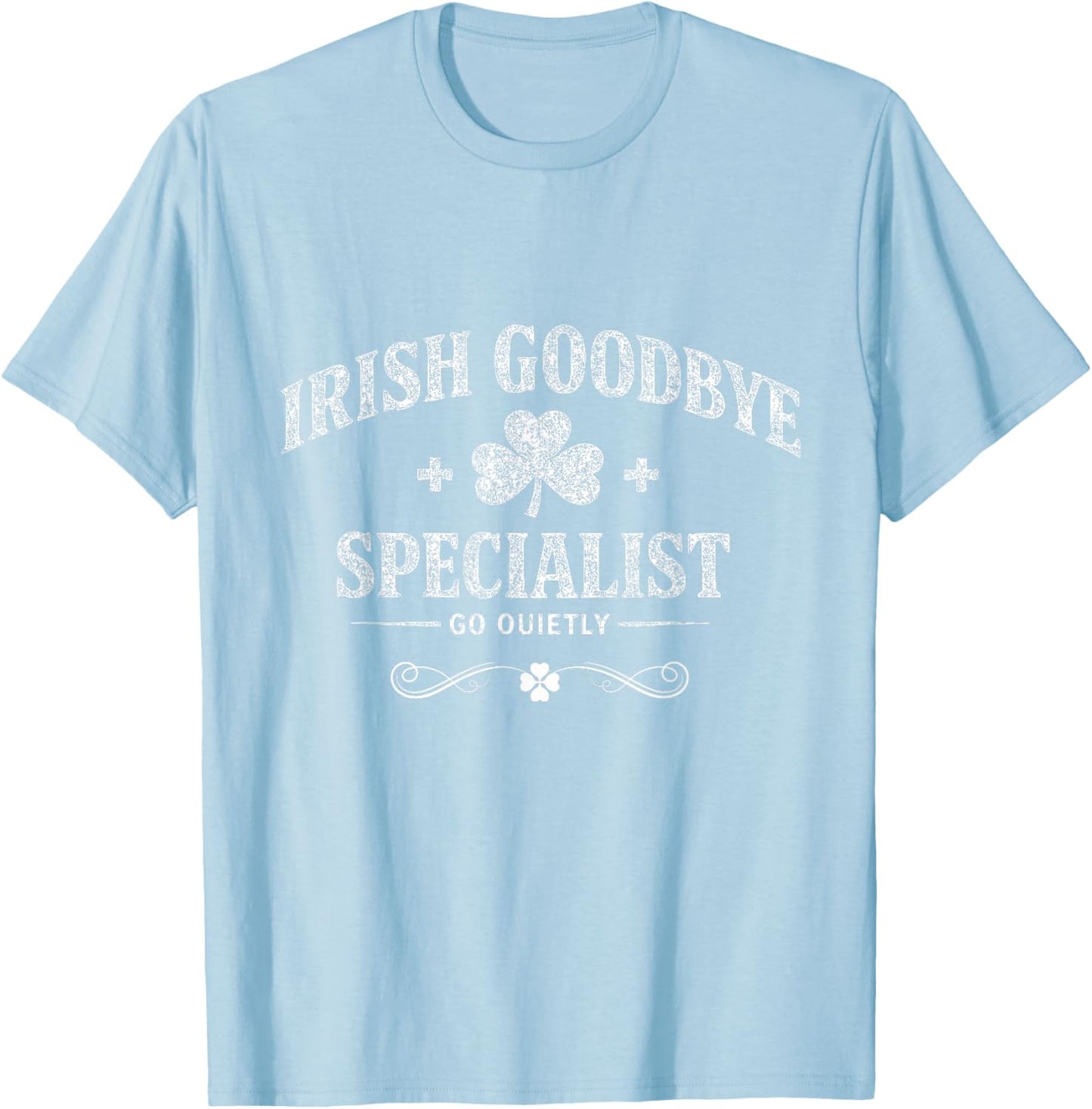 Irish Goodbye Specialist Funny St Patrick's Day Men Women T-Shirt - T-Shirt | Light Blue
