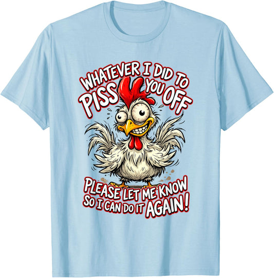 Whatever I Did to Piss You Off Please Let Me Know So I Can T-Shirt - T-Shirt | Light Blue