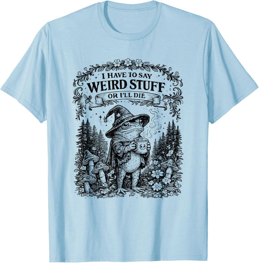 I Have to SAY Weird Stuff OR Ill DIE Funny Frog T-Shirt - T-Shirt | Light Blue