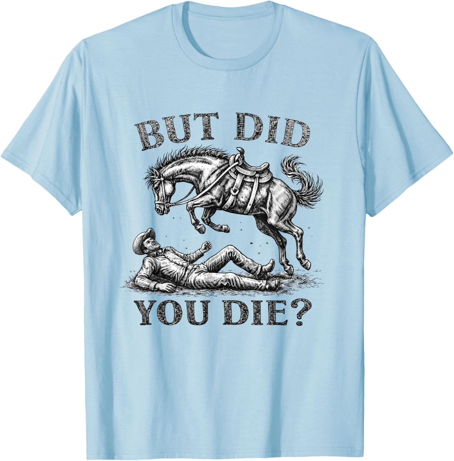 But Did You Die, Western Joke, Cowboy Meme Horse Lover T-Shirt - T-Shirt | Light Blue