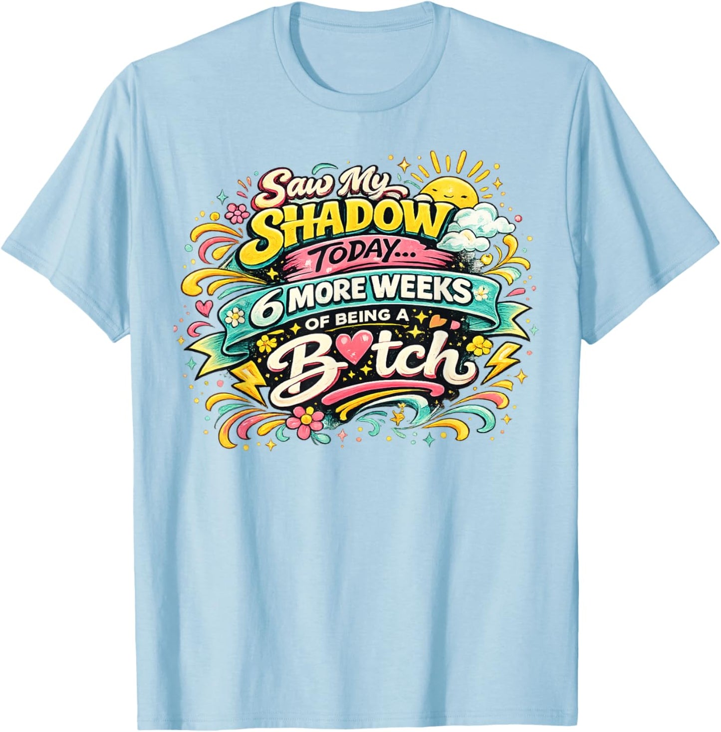 Saw My Shadow Today 6 More Weeks T-Shirt - T-Shirt | Light Blue