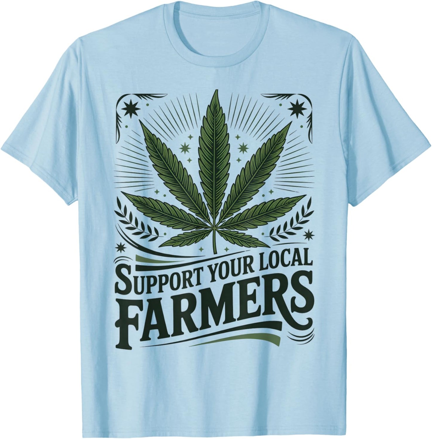 Support Your Local Farm Cannabis Marijuana Weed Grower T-Shirt - T-Shirt | Light Blue
