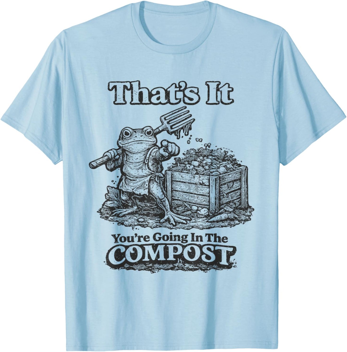 That's It You're Going in The Compost Funny Meme Frog T-Shirt - T-Shirt | Light Blue