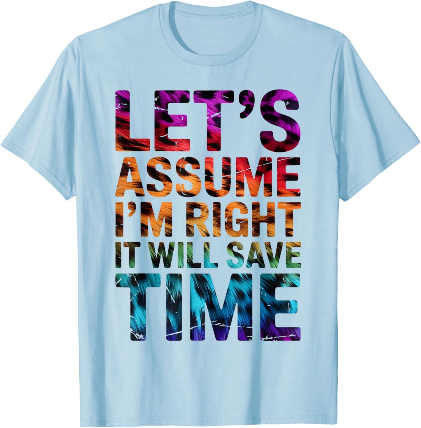 Funny Sarcastic Let's Assume I'm Right It Will Save Time T-Shirt - T-Shirt | Light Blue