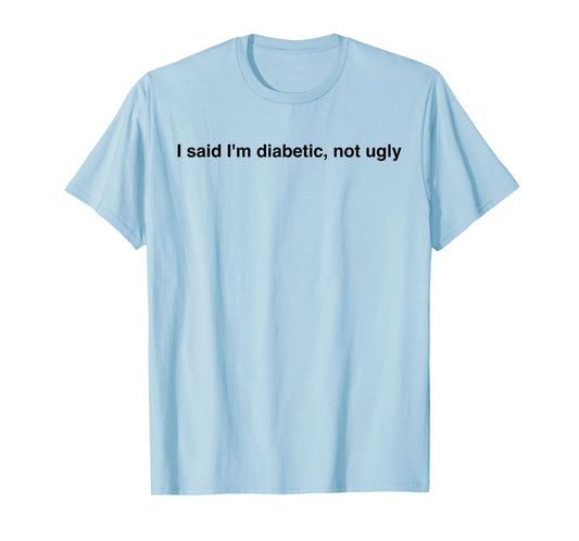 I Said I'm Diabetic Not Ugly Funny Quotes T-Shirt
